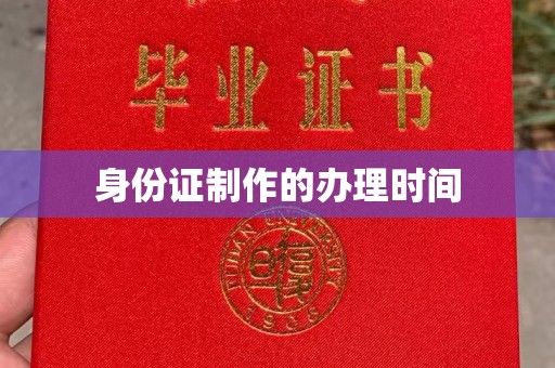 怀安身份证制作的办理时间