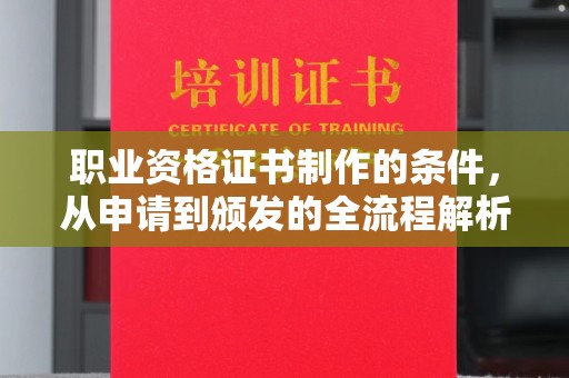 怀安职业资格证书制作的条件，从申请到颁发的全流程解析