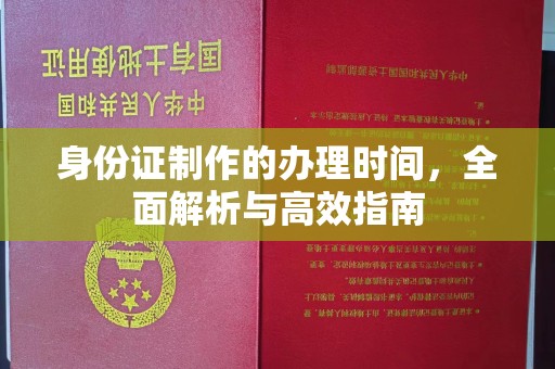 怀安身份证制作的办理时间，全面解析与高效指南
