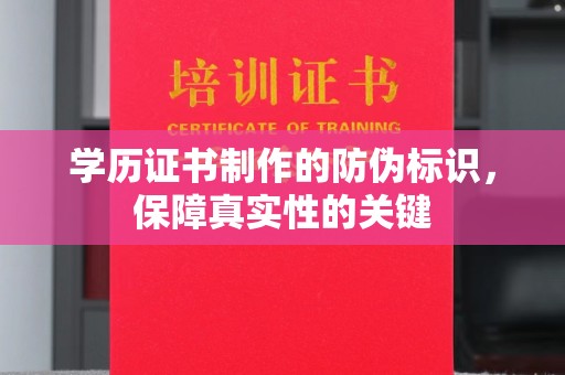 怀安学历证书制作的防伪标识，保障真实性的关键
