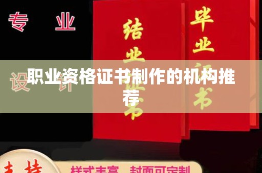 怀安职业资格证书制作的机构推荐