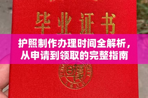 怀安护照制作办理时间全解析，从申请到领取的完整指南